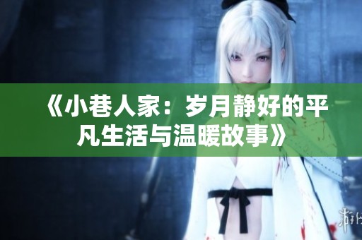 《小巷人家：岁月静好的平凡生活与温暖故事》