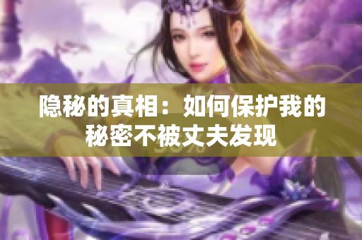 隐秘的真相：如何保护我的秘密不被丈夫发现
