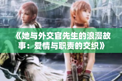 《她与外交官先生的浪漫故事：爱情与职责的交织》