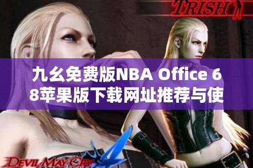 九幺免费版NBA Office 68苹果版下载网址推荐与使用指南