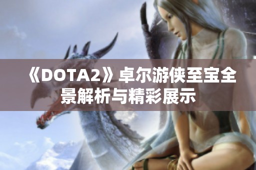 《DOTA2》卓尔游侠至宝全景解析与精彩展示