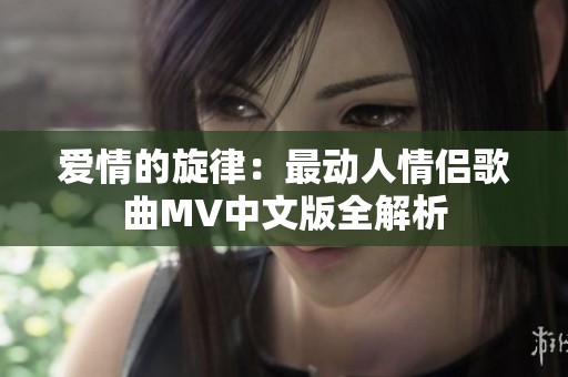 爱情的旋律：最动人情侣歌曲MV中文版全解析