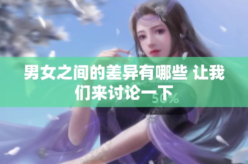 男女之间的差异有哪些 让我们来讨论一下