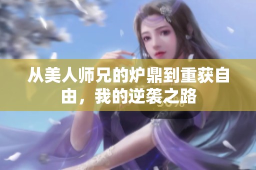 从美人师兄的炉鼎到重获自由，我的逆袭之路