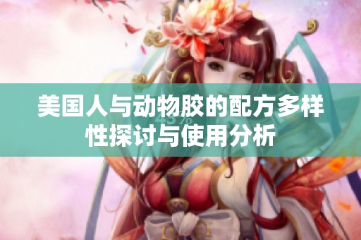 美国人与动物胶的配方多样性探讨与使用分析