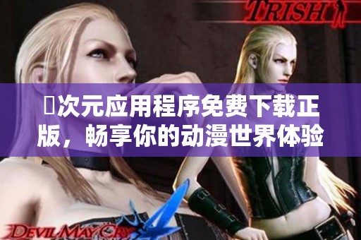 囧次元应用程序免费下载正版，畅享你的动漫世界体验