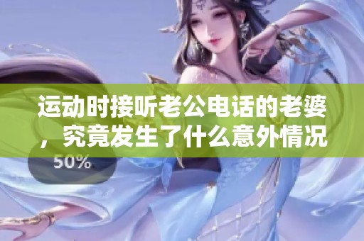 运动时接听老公电话的老婆，究竟发生了什么意外情况