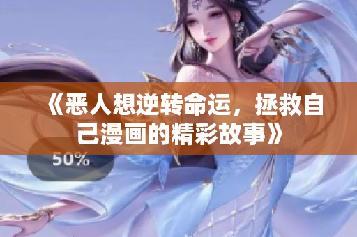 《恶人想逆转命运，拯救自己漫画的精彩故事》