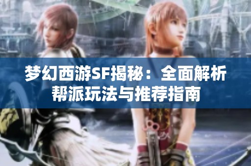 梦幻西游SF揭秘：全面解析帮派玩法与推荐指南