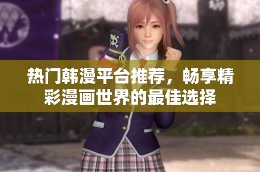 热门韩漫平台推荐，畅享精彩漫画世界的最佳选择