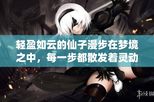 轻盈如云的仙子漫步在梦境之中，每一步都散发着灵动魅力