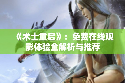 《术士重启》：免费在线观影体验全解析与推荐