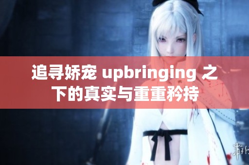 追寻娇宠 upbringing 之下的真实与重重矜持
