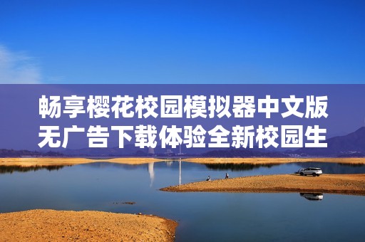 畅享樱花校园模拟器中文版无广告下载体验全新校园生活