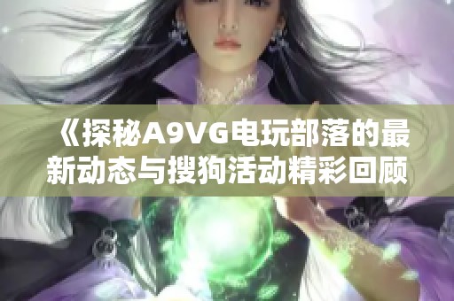 《探秘A9VG电玩部落的最新动态与搜狗活动精彩回顾》
