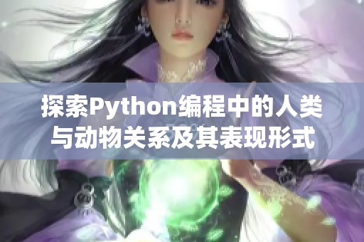 探索Python编程中的人类与动物关系及其表现形式