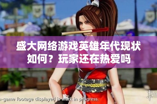 盛大网络游戏英雄年代现状如何？玩家还在热爱吗