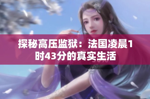 探秘高压监狱：法国凌晨1时43分的真实生活