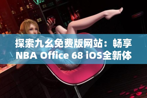 探索九幺免费版网站：畅享NBA Office 68 iOS全新体验
