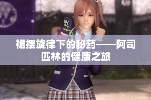 裙摆旋律下的秘药——阿司匹林的健康之旅