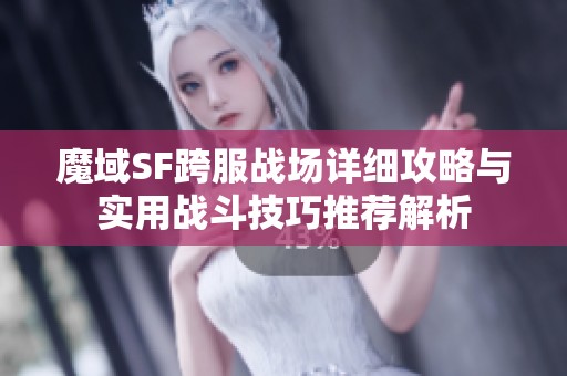 魔域SF跨服战场详细攻略与实用战斗技巧推荐解析