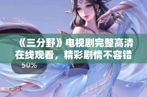 《三分野》电视剧完整高清在线观看，精彩剧情不容错过