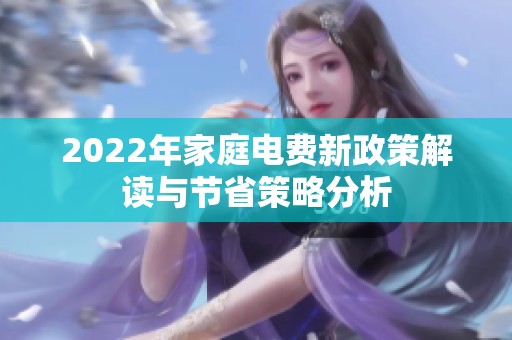 2022年家庭电费新政策解读与节省策略分析