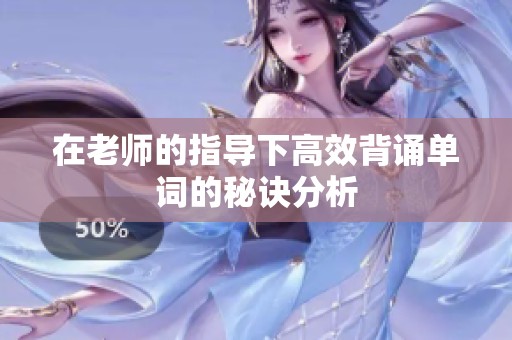 在老师的指导下高效背诵单词的秘诀分析