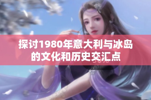 探讨1980年意大利与冰岛的文化和历史交汇点