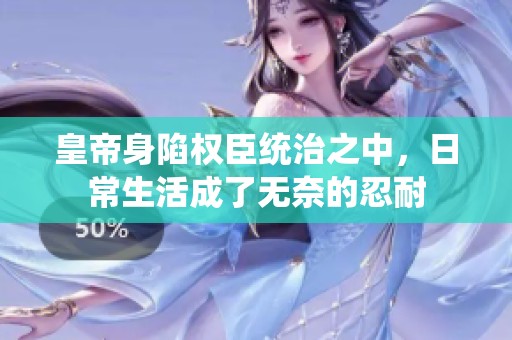皇帝身陷权臣统治之中，日常生活成了无奈的忍耐