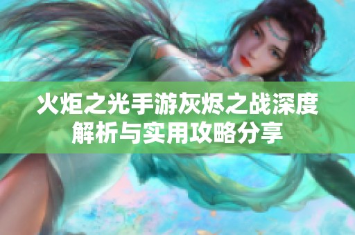 火炬之光手游灰烬之战深度解析与实用攻略分享