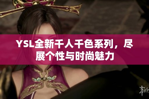 YSL全新千人千色系列，尽展个性与时尚魅力