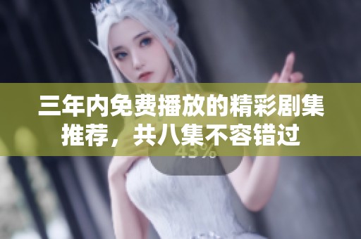 三年内免费播放的精彩剧集推荐，共八集不容错过