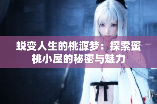 蜕变人生的桃源梦：探索蜜桃小屋的秘密与魅力
