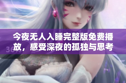 今夜无人入睡完整版免费播放，感受深夜的孤独与思考
