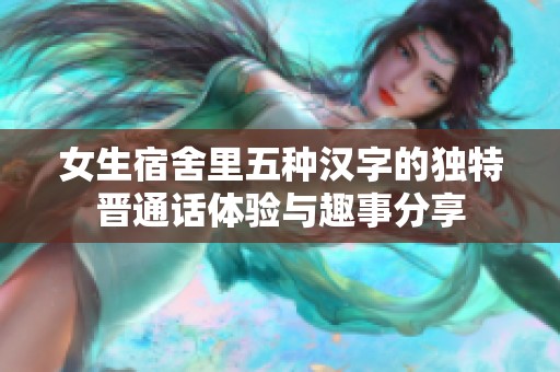 女生宿舍里五种汉字的独特晋通话体验与趣事分享