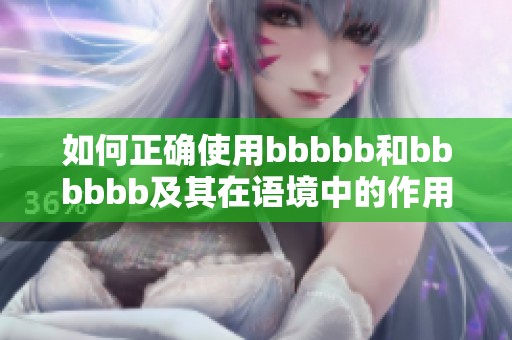 如何正确使用bbbbb和bbbbbb及其在语境中的作用解析