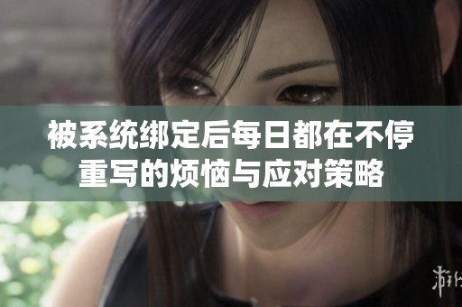 被系统绑定后每日都在不停重写的烦恼与应对策略