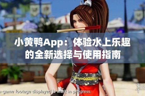 小黄鸭App：体验水上乐趣的全新选择与使用指南