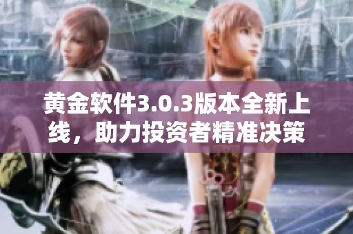 黄金软件3.0.3版本全新上线，助力投资者精准决策