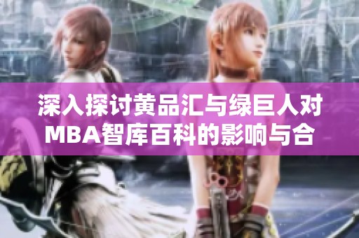 深入探讨黄品汇与绿巨人对MBA智库百科的影响与合作意义